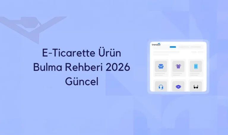 E-Ticarette Ürün Bulma Rehberi (2026 Güncel Stratejiler)