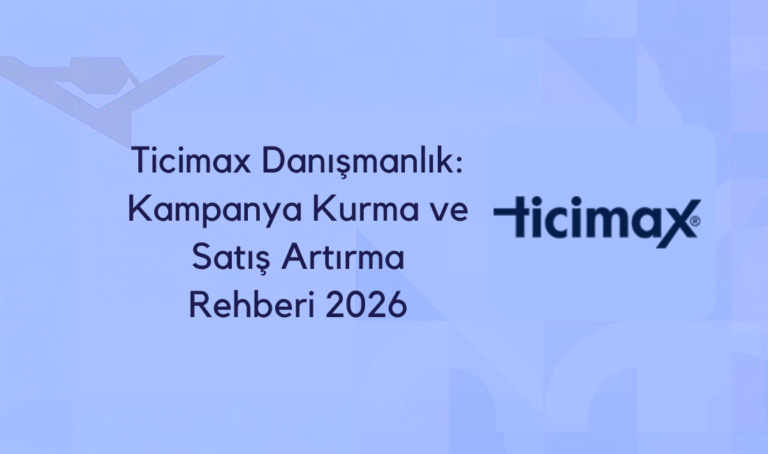 Ticimax Danışmanlık: Kampanya Kurma ve Satış Artırma Rehberi (2026)