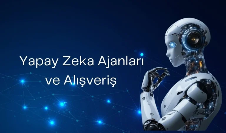 Yapay Zeka Ajanları ve Alışveriş: E-Ticaret İçin Yeni Dönem Başlıyor