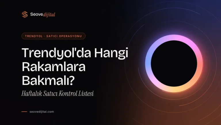 Trendyol’da Hangi Rakamlara Bakmalı? Haftalık Satıcı Kontrol Listesi