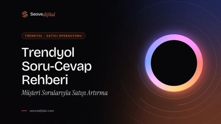 Trendyol Soru-Cevap Rehberi: Müşteri Sorularıyla Satışı Artırma